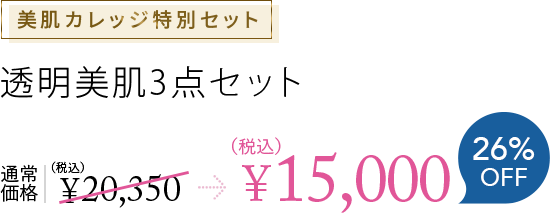 美肌カレッジ特別セット 透明美肌3点セット 通常価格 ¥20,350（税込）→¥15,000（税込）26%OFF
