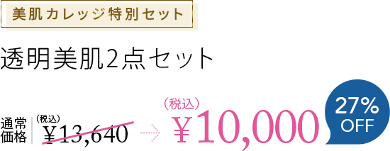 美肌カレッジ特別セット 透明美肌2点セット 通常価格 ¥13,640（税込）→¥10,000（税込）27%OFF