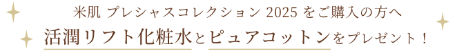 米肌 プレシャスコレクション 2025 をご購入の方へ 活潤リフト化粧水とピュアコットンをプレゼント！