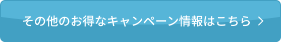 その他のお得なキャンペーン情報はこちら