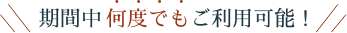期間中何度でもご利用可能