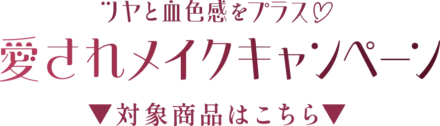 ツヤと血色感をプラス♡ 愛されメイクキャンペーン 対象商品はこちら