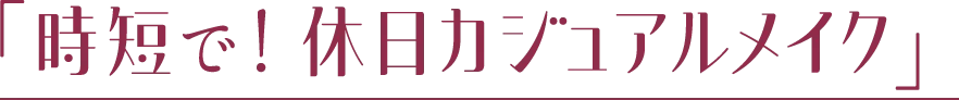 時短で！休日カジュアルメイク