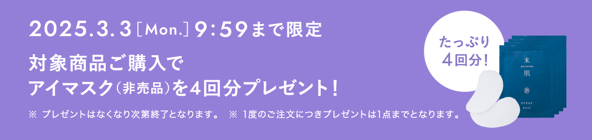 2025年3月3日(月曜日)9時59分まで限定 対象商品ご購入で、アイマスク(非売品)を4回分プレゼント! ※プレゼントはなくなり次第終了となります。 ※1度のご注文につきプレゼントは1点までとなります。