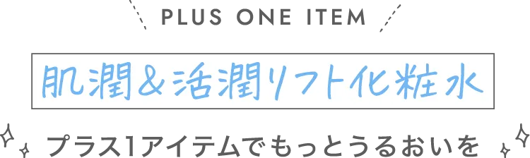 肌潤＆活潤リフト化粧水 プラス1アイテムでもっとうるおいを