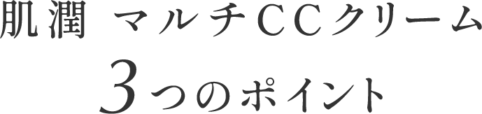 米肌 肌潤 マルチCCクリーム 3つのポイント