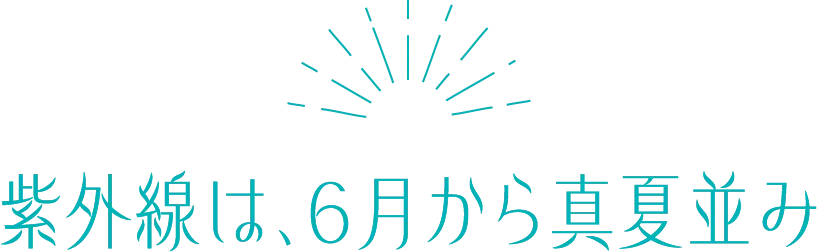 紫外線は、6月から真夏並み