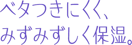 ベタつきにくく、みずみずしく保湿