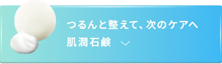 つるんと整えて、次のケアへ 肌潤石鹸