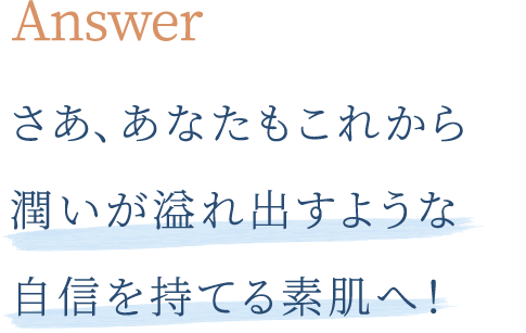 answer これであなたも、整う潤う環境でくすみのない健やかな美白肌へ！