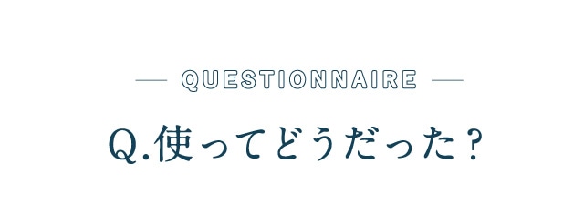 Q.使ってどうだった？