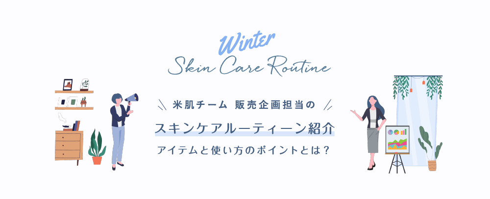 米肌チーム 販売企画担当の スキンケアルーティーン紹介 アイテムと使い方のポイントとは?